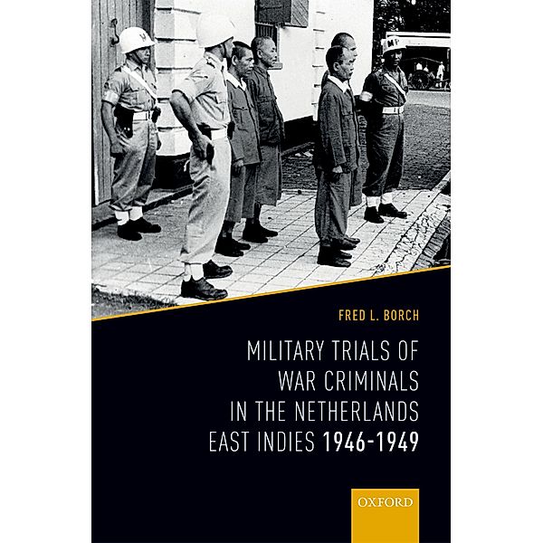 Military Trials of War Criminals in the Netherlands East Indies 1946-1949, Fred L. Borch