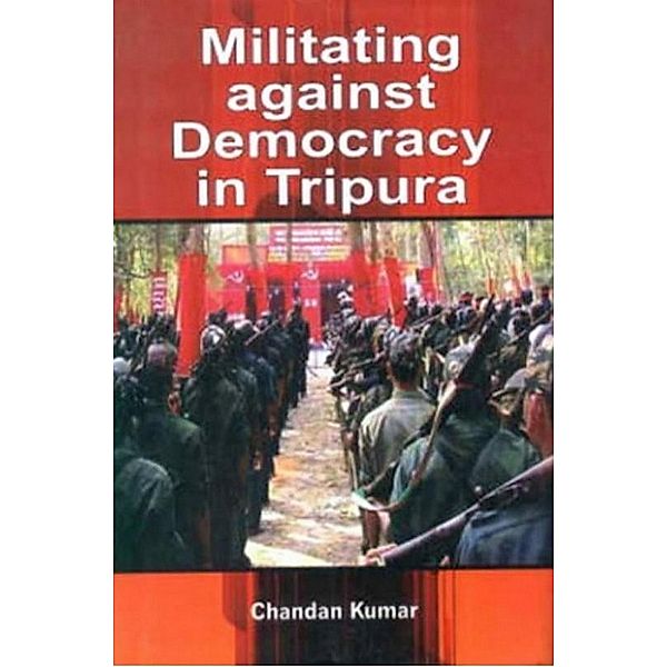 Militating Against Democracy In Tripura, Chandan Kumar