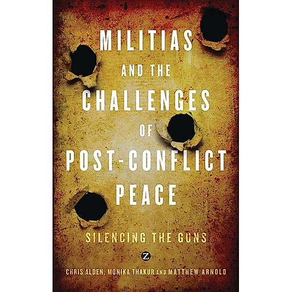 Militias and the Challenges of Post-Conflict Peace, Chris Alden, Doctor Monika Thakur, Matthew Arnold