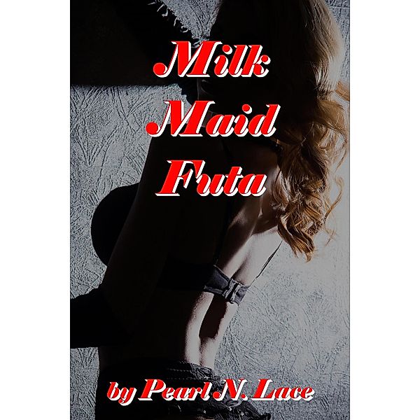 Milk Maid Futa (Futa Stories, #20) / Futa Stories, Pearl N. Lace