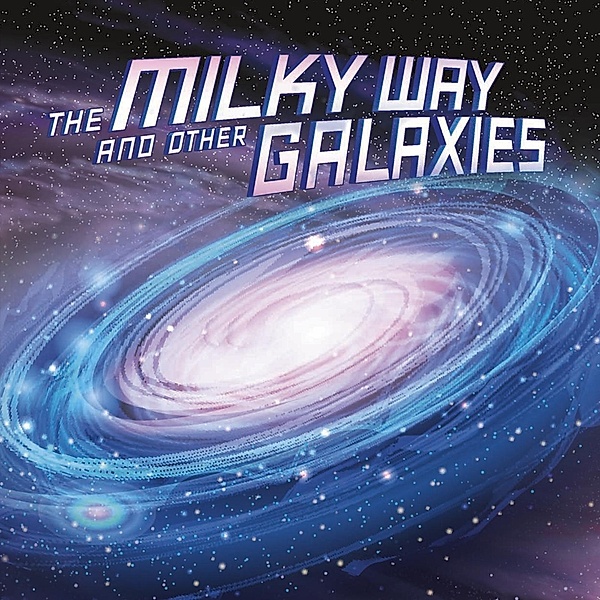 Milky Way and Other Galaxies / Raintree Publishers, Ellen Labrecque