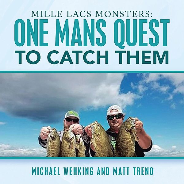 Mille Lacs Monsters: One Mans Quest to Catch Them, Michael Wehking, Matt Treno