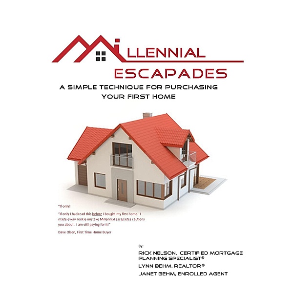Millennial Escapades, The Fastest, Easiest, and Most Reliable System for Purchasing Your First Home, Rick Nelson, Lynn Behm, Janet I. Behm