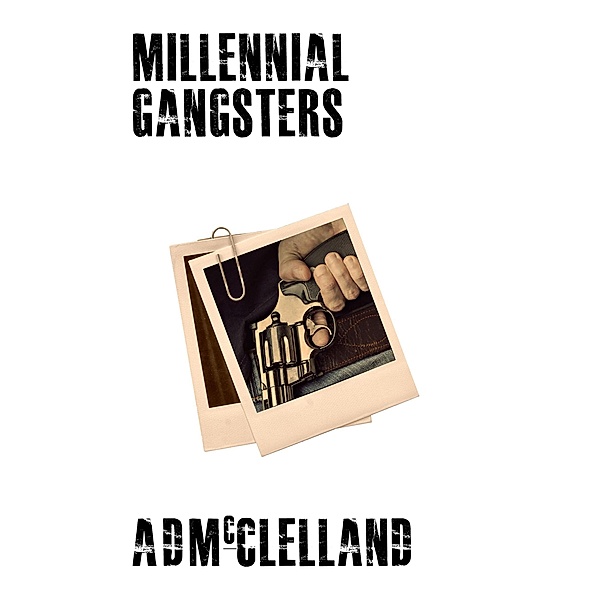 Millennial Gangsters / Gangsters, Aaron Mcclelland
