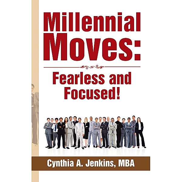 Millennial Moves: Fearless and Focused!, Cynthia A. Jenkins Mba