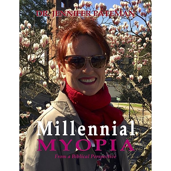 Millennial Myopia, from a Biblical Perspective, Dr. Jennifer Pateman