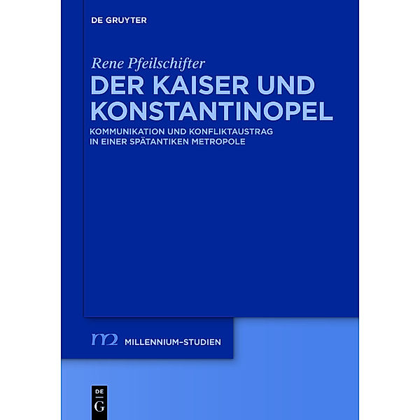 Millennium-Studien zu Kultur und Geschichte des ersten Jahrtausends n.Chr. / Der Kaiser und Konstantinopel, Rene Pfeilschifter