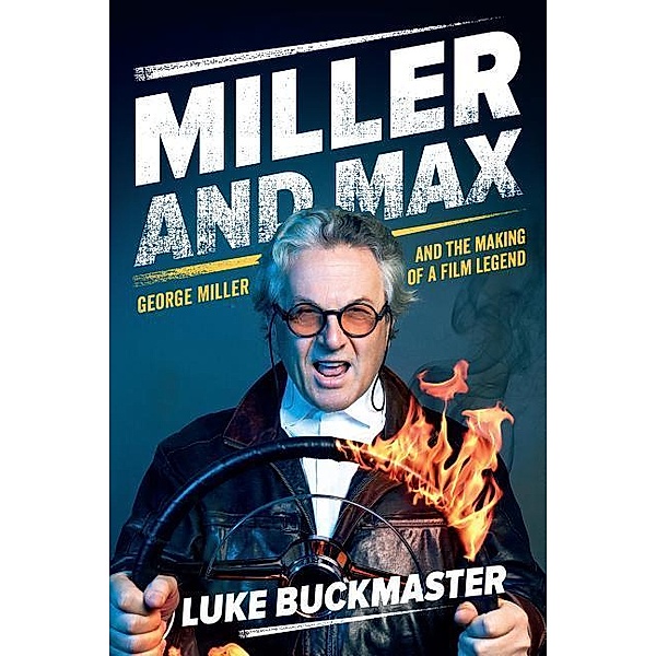 Miller and Max: George Miller and the Making of a Film Legend, Luke Buckmaster