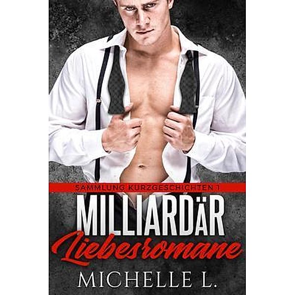 Milliardär Liebesromane / Blessings For All, LLC, Michelle L.