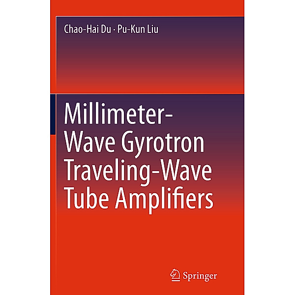Millimeter-Wave Gyrotron Traveling-Wave Tube Amplifiers, Chao-Hai Du, Pu-Kun Liu