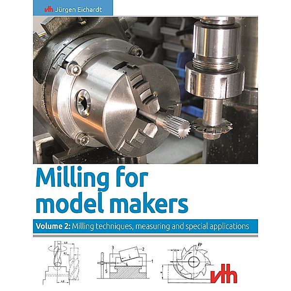 Milling for model makers: Volume 2: Milling techniques, measuring and special applications, Jürgen Eichardt