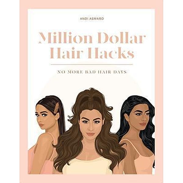 Million Dollar Hair Hacks No More Bad Hair Days / Million Dollar Hair Hacks, Andi Asmaro