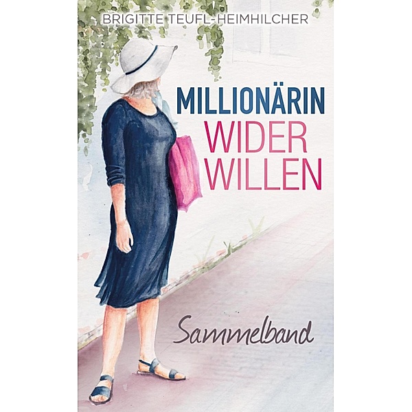 Millionärin wider Willen - Sammelband, Brgitte Teufl-Heimhilcher