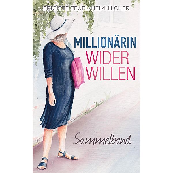 Millionärin wider Willen: Sammelband, Brigitte Teufl-Heimhilcher