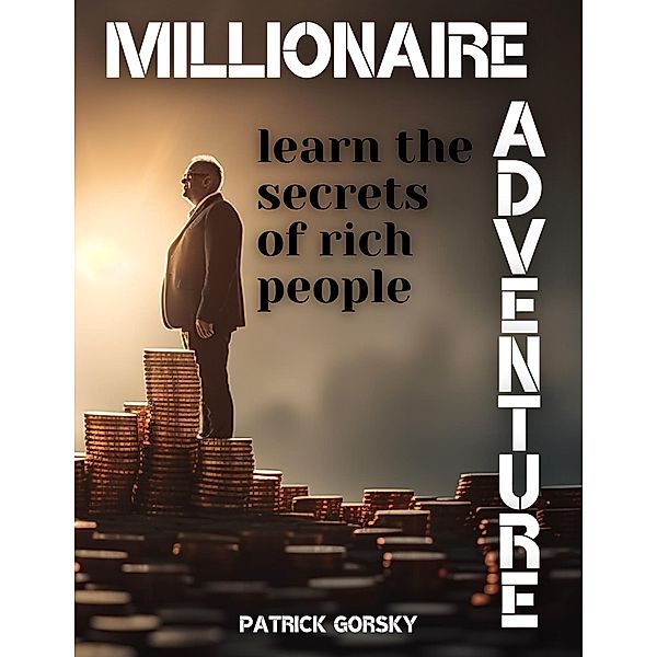 Millionaire Adventure - Learn the Secrets of Rich People, Patrick Gorsky