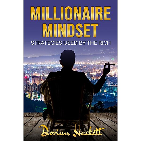Millionaire Mindset: Strategies Used by the Rich, Dorian Hackett