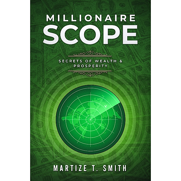 Millionaire Scope: Secrets of Wealth & Prosperity, Martize Smith