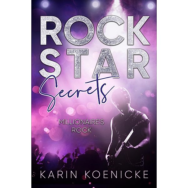 Millionaire`s Rock - Sein geheimes Leben / Rockstar Secrets Bd.1, Karin Koenicke