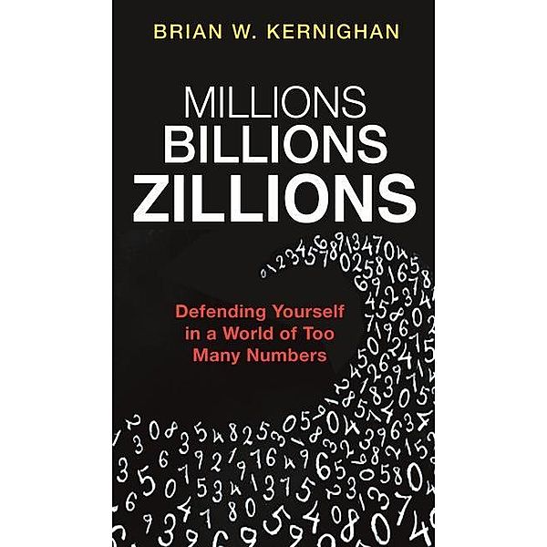 Millions, Billions, Zillions - Defending Yourself in a World of Too Many Numbers, Brian W. Kernighan