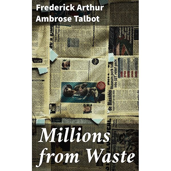 Millions from Waste, Frederick Arthur Ambrose Talbot