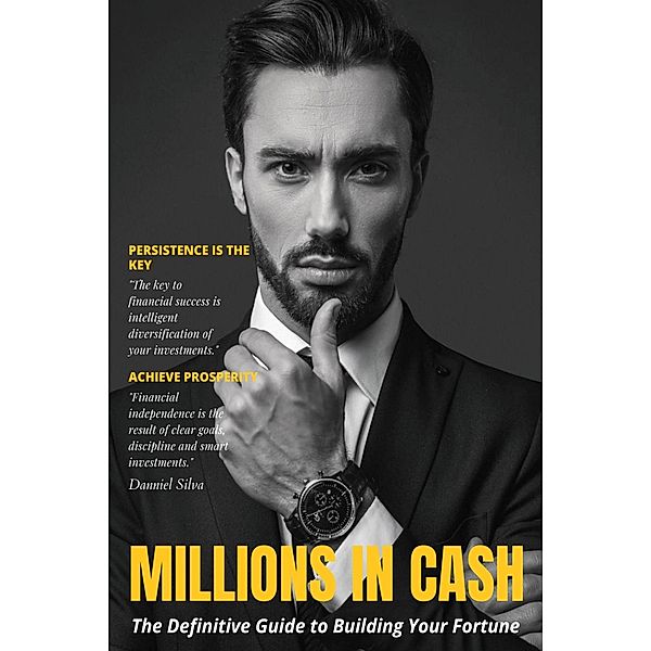 Millions in Cash - The Definitive Guide to Building Your Fortune, Danniel Silva