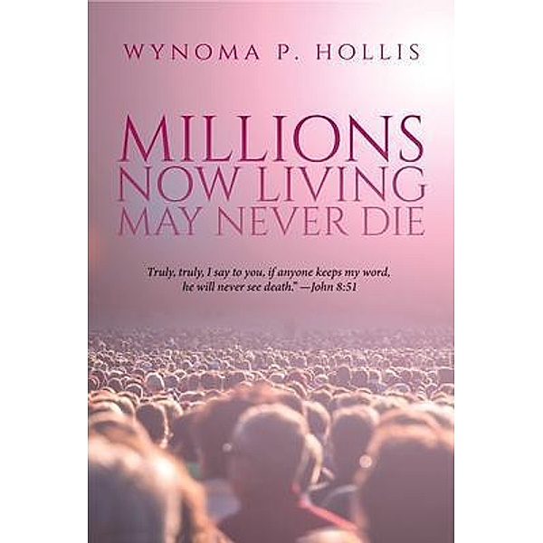 Millions Now Living May Never Die, Wynoma P. Hollis