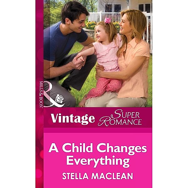 Mills & Boon Vintage Superromance: A Child Changes Everything (Mills & Boon Vintage Superromance) (Suddenly a Parent, Book 17), Stella Maclean