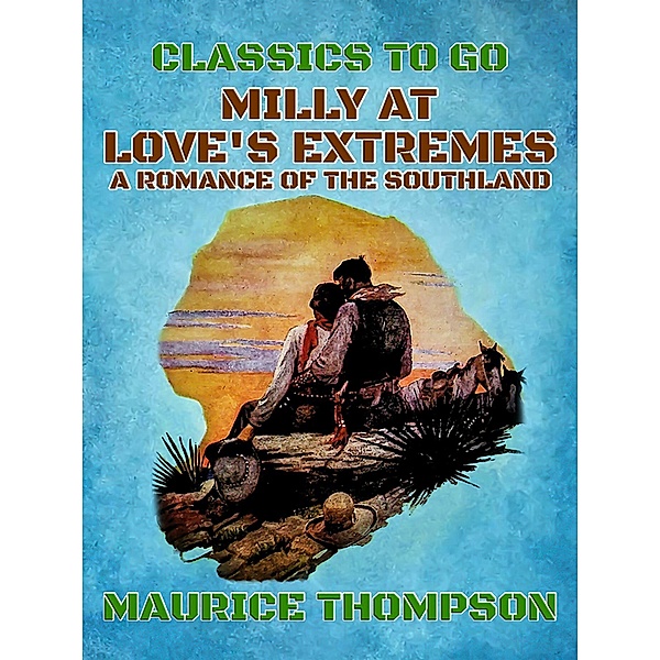 Milly At Love's Extremes A Romance of the Southland, Maurice Thompson