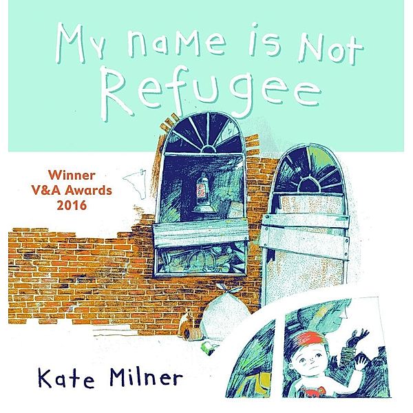 Milner, K: My Name is Not Refugee, Kate Milner