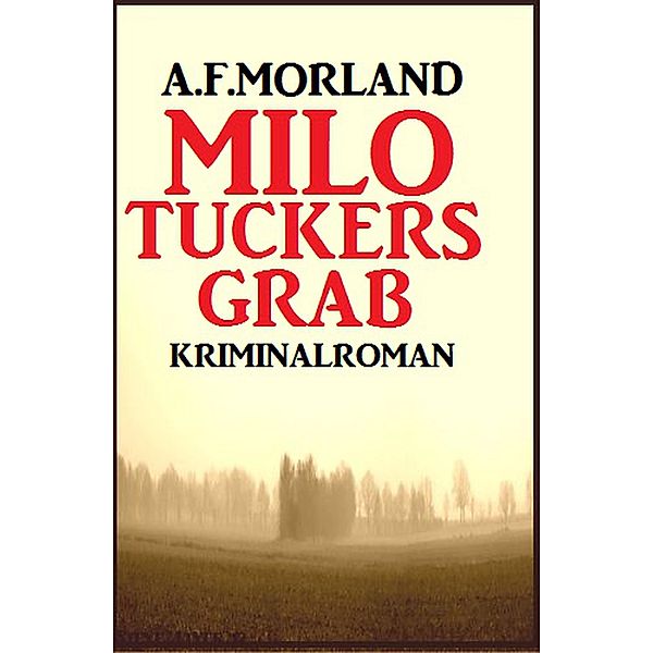 Milo Tuckers Grab: Kriminalroman, A. F. Morland