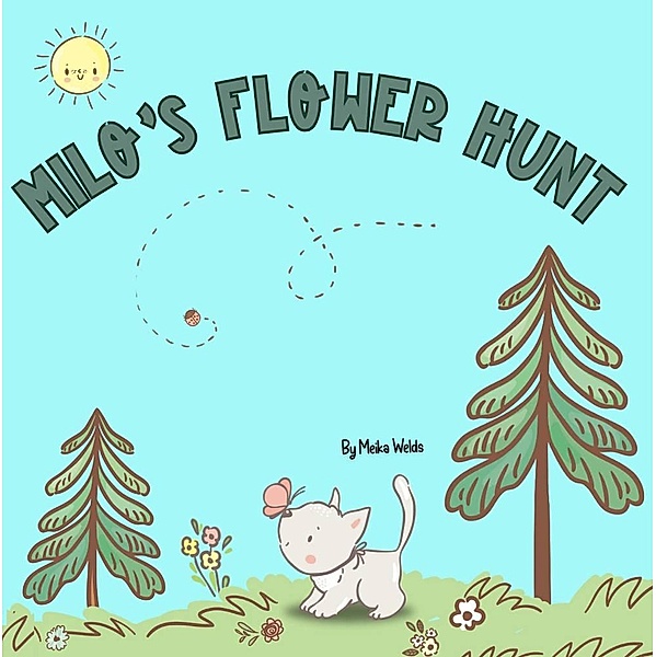 Milo's Flower Hunt: A Charming Storybook About Flowers, Friendship and Fun, Meika Welds