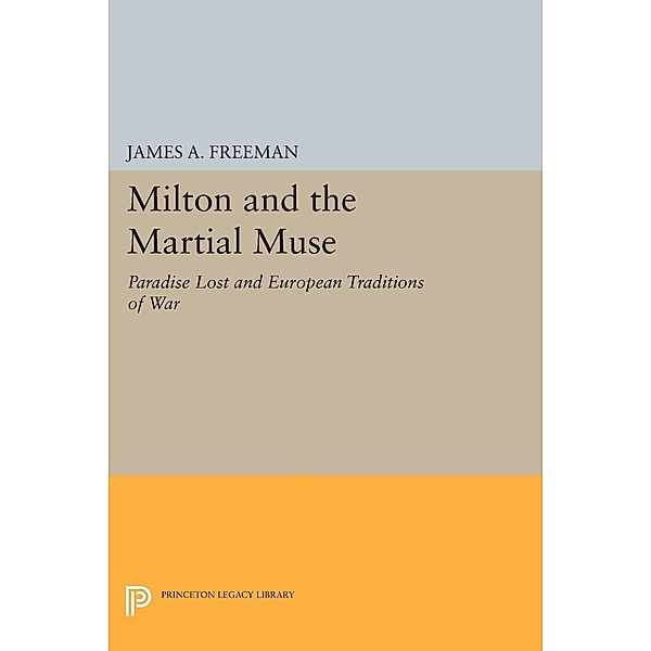 Milton and the Martial Muse / Princeton Legacy Library Bd.108, James A. Freeman