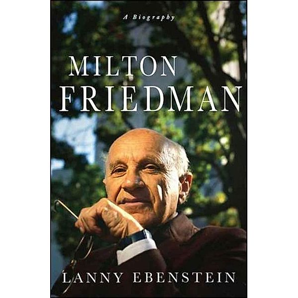 Milton Friedman: A Biography, Lanny Ebenstein