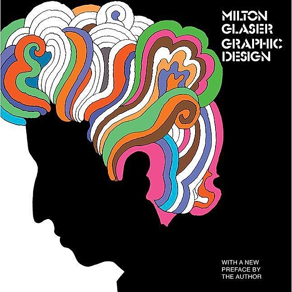 Milton Glaser: Graphic Design: Graphic Design, Milton Glaser