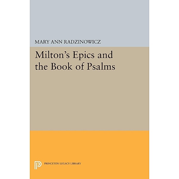 Milton's Epics and the Book of Psalms / Princeton Legacy Library Bd.1019, Mary Ann Radzinowicz