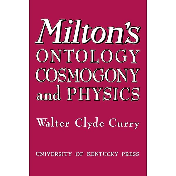 Milton's Ontology, Cosmogony, and Physics, Walter Clyde Curry