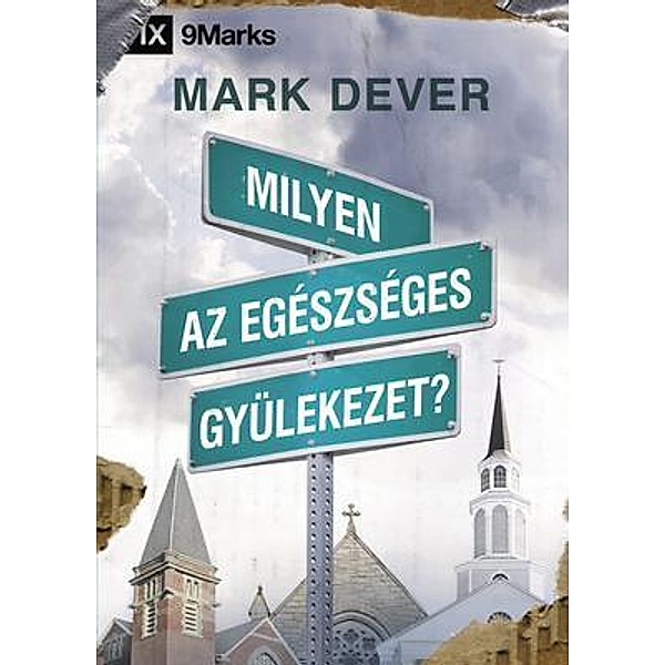 Milyen az egészséges gyülekezet? (What Is a Healthy Church?) (Hungarian) / 9Marks, Mark Dever