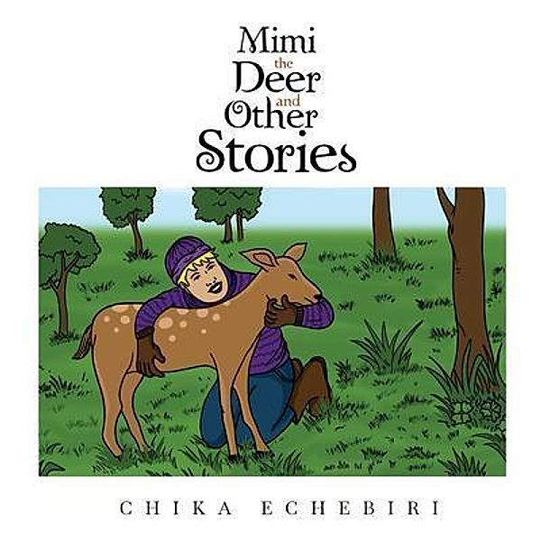 Mimi the Deer and Other Stories / Authors' Tranquility Press, Chika Echebiri