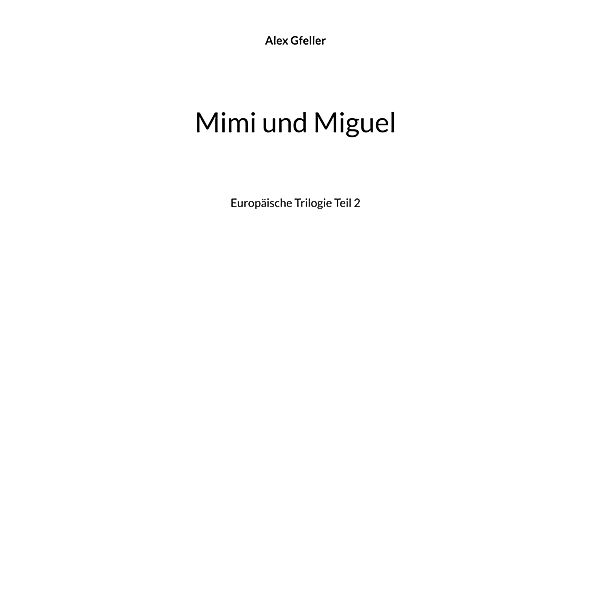 Mimi und Miguel / Europäische Trilogie Bd.2/3, Alex Gfeller