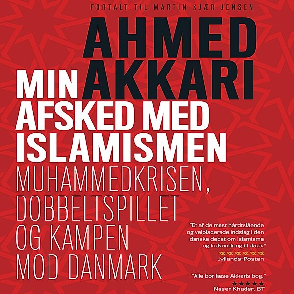 Min afsked med islamismen - Muhammedkrisen, dobbeltspillet og kampen mod Danmark (uforkortet), Ahmed Akkari
