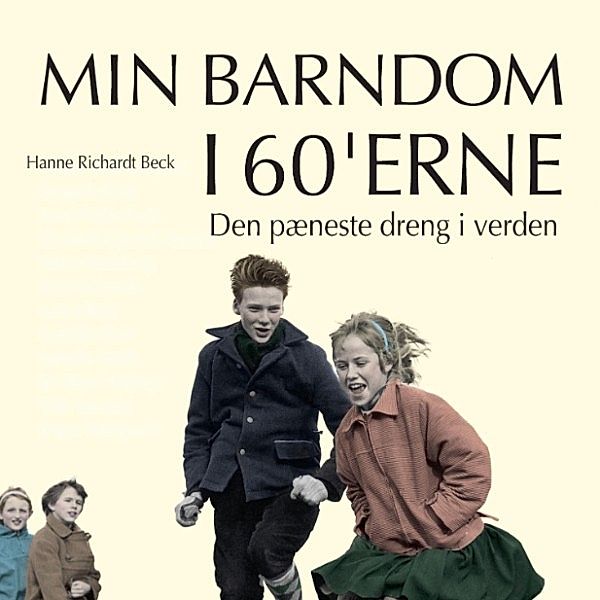 Min barndom i 60'erne - Den pæneste dreng i verden - Min barndom i 60'erne (uforkortet), Hanne Richardt Beck