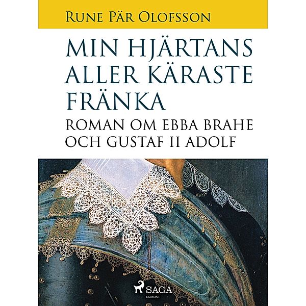 Min hjärtans aller käraste fränka : roman om Ebba Brahe och Gustaf II Adolf, Rune Pär Olofsson