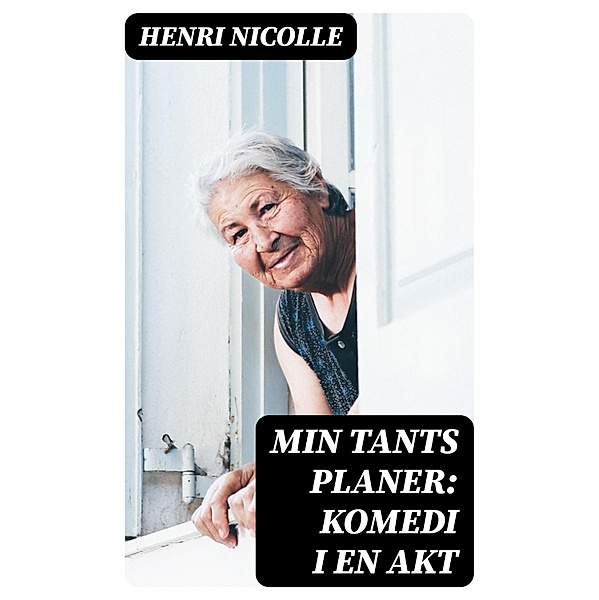 Min Tants Planer: Komedi i en akt, Henri Nicolle