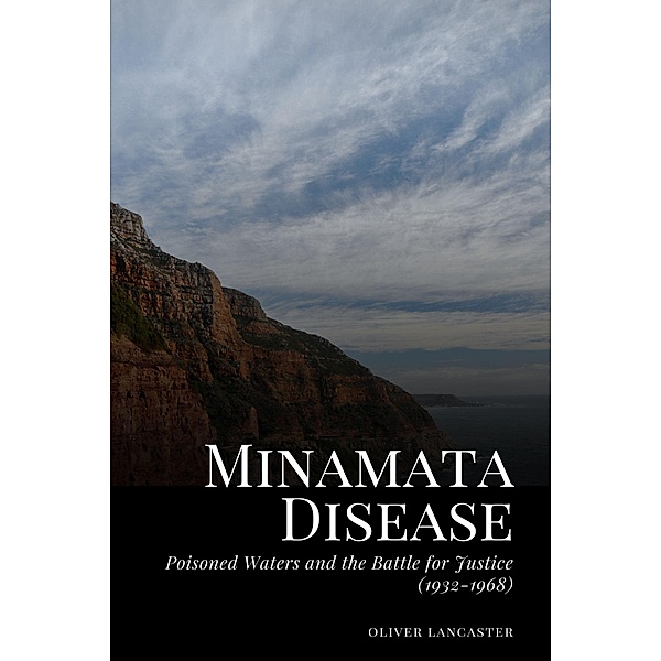 Minamata Disease: Poisoned Waters and the Battle for Justice (1932-1968), Oliver Lancaster