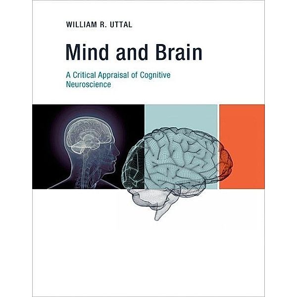 Mind and Brain: A Critical Appraisal of Cognitive Neuroscience, William R. Uttal