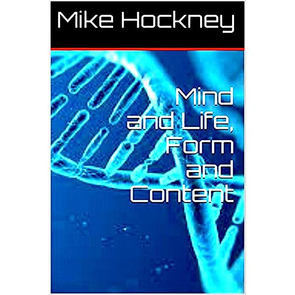 Mind and Life, Form and Content (The Soul Series, #3) / The Soul Series, Mike Hockney