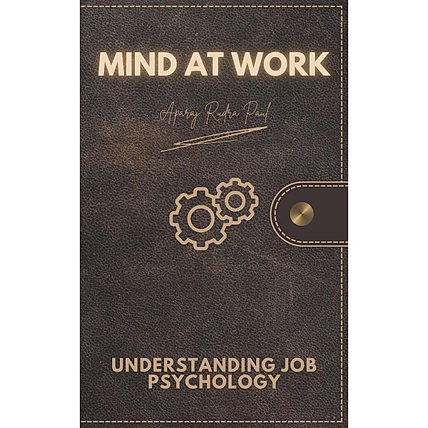 Mind at Work: Understanding Job Psychology, Aparaj Rudra Paul