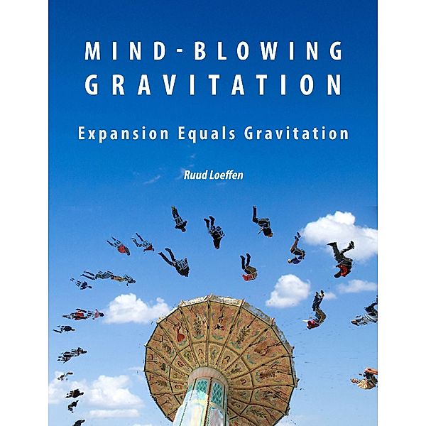 Mind-blowing Gravitation: Gravitation Equals Expansion, Ruud Loeffen