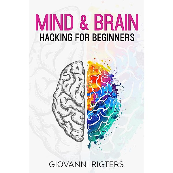 Mind & Brain Hacking For Beginners, Giovanni Rigters