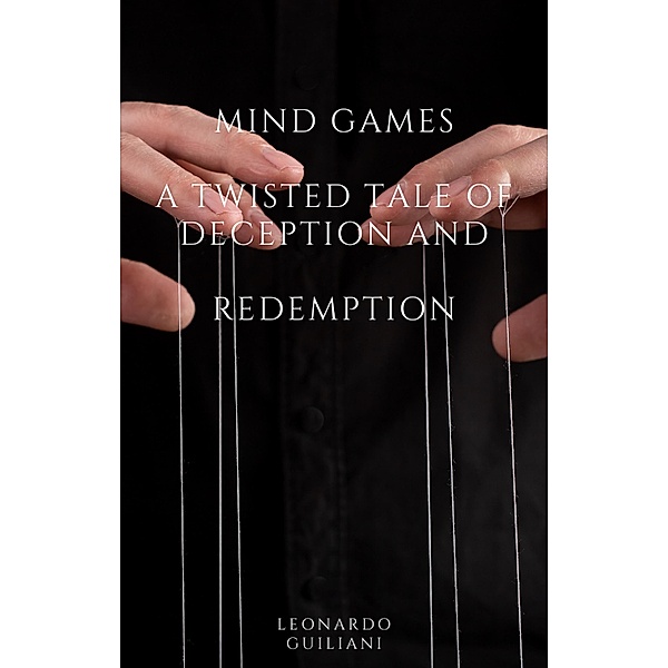 Mind Games  A Twisted Tale of Deception and   Redemption, Leonardo Guiliani